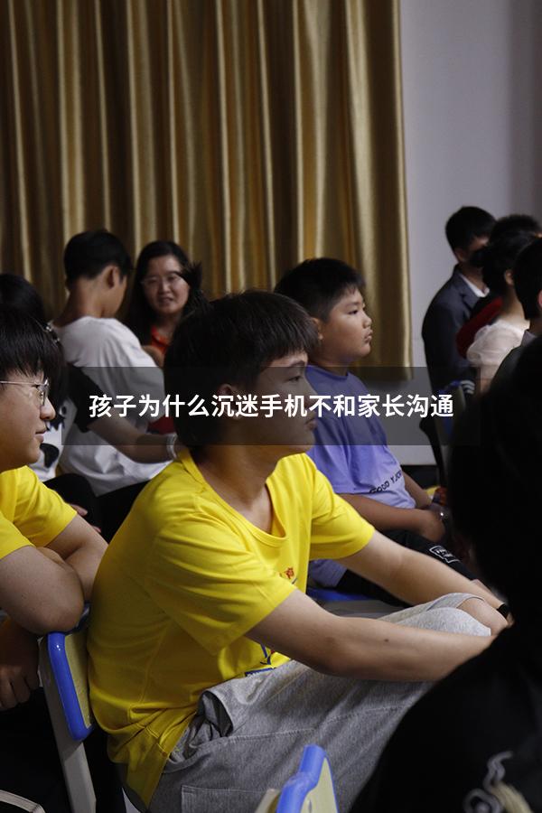 孩子为什么沉迷手机不和家长沟通