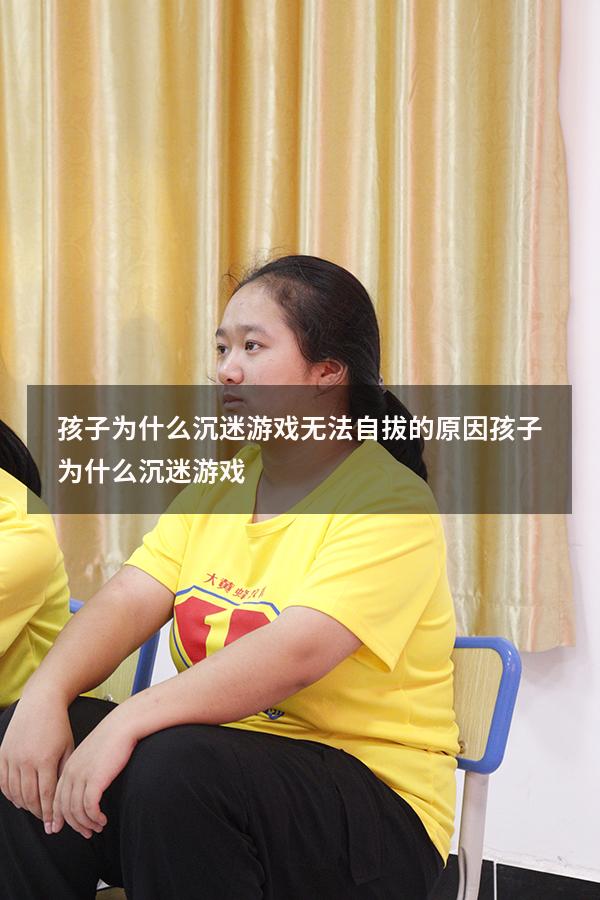 孩子为什么沉迷游戏无法自拔的原因（孩子为什么沉迷游戏）