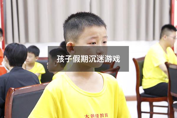 孩子假期沉迷游戏