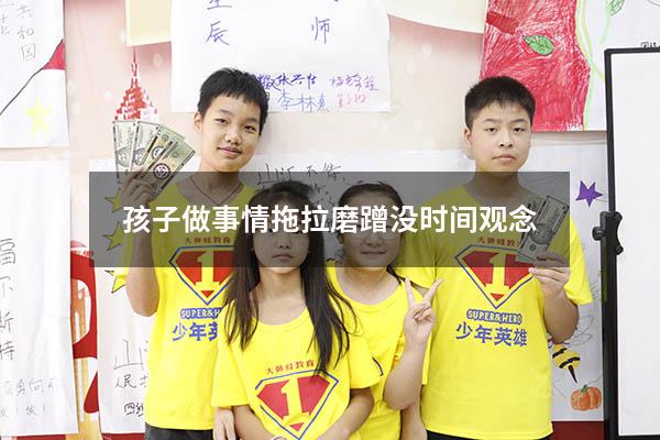 孩子做事情拖拉磨蹭没时间观念
