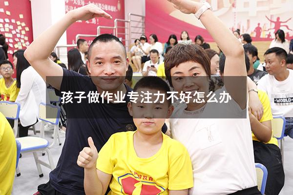 孩子做作业专注力不好怎么办