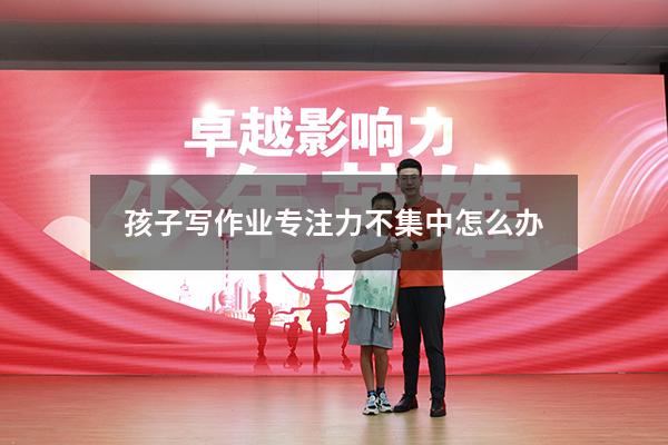 孩子写作业专注力不集中怎么办