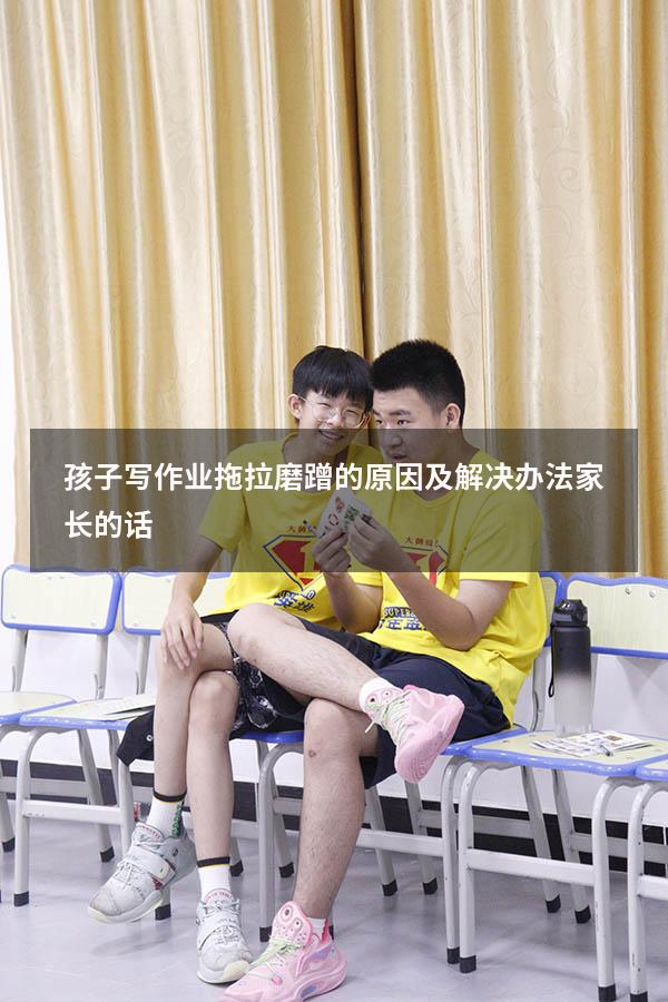 孩子写作业拖拉磨蹭的原因及解决办法家长的话