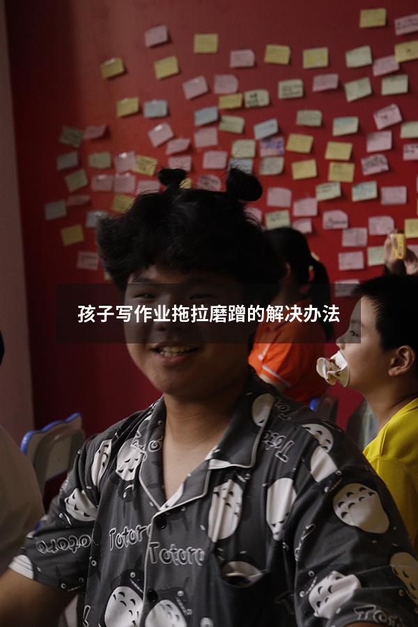 孩子写作业拖拉磨蹭的解决办法