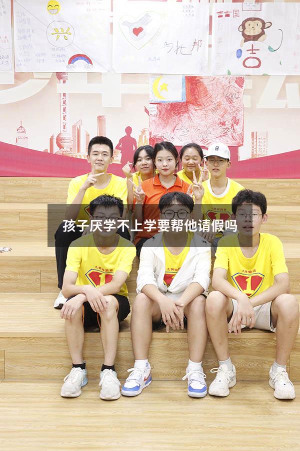 孩子厌学不上学要帮他请假吗