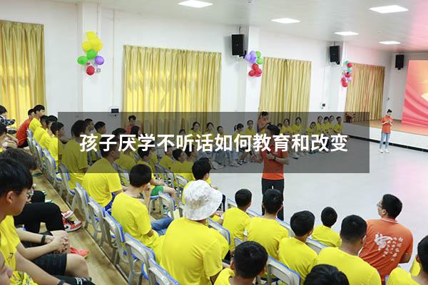 孩子厌学不听话如何教育和改变
