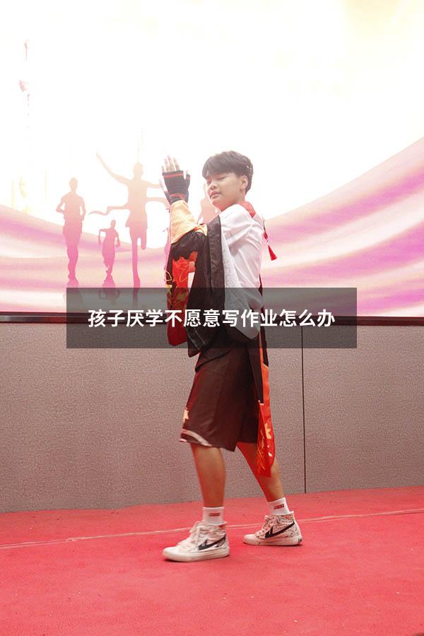 孩子厌学不愿意写作业怎么办