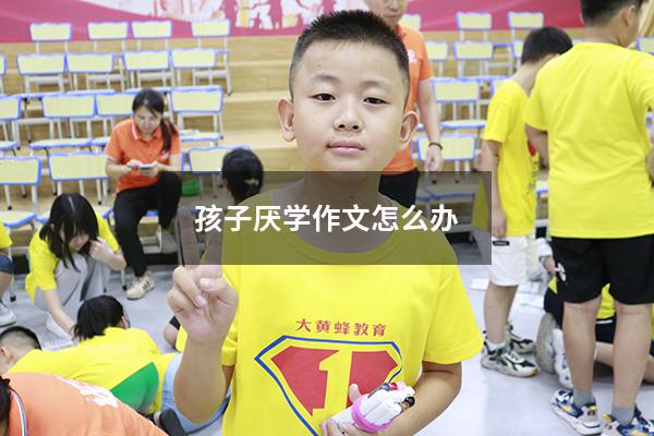 孩子厌学作文怎么办