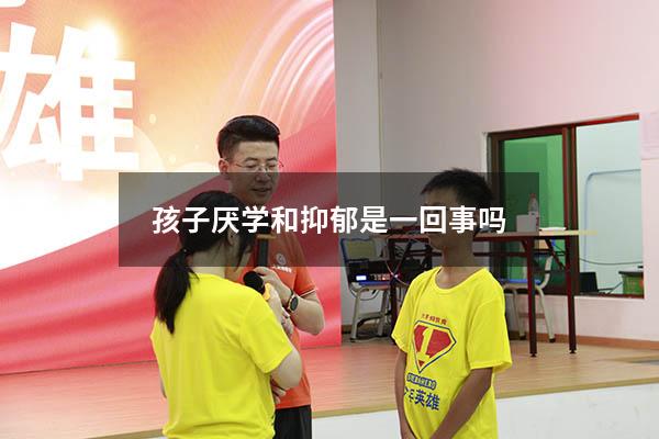 孩子厌学和抑郁是一回事吗