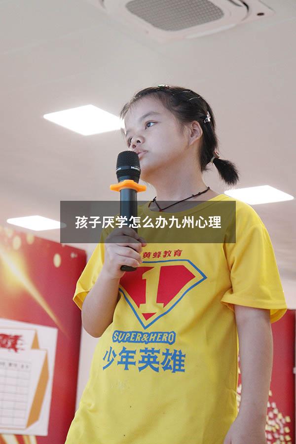 孩子厌学怎么办九州心理