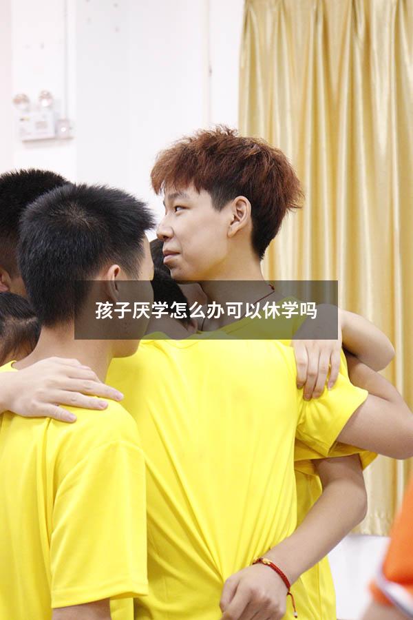 孩子厌学怎么办可以休学吗
