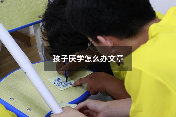孩子厌学怎么办文章