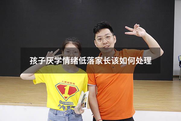 孩子厌学情绪低落家长该如何处理