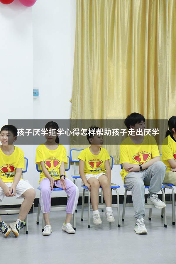 孩子厌学拒学心得（怎样帮助孩子走出厌学）