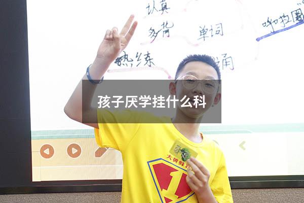 孩子厌学挂什么科