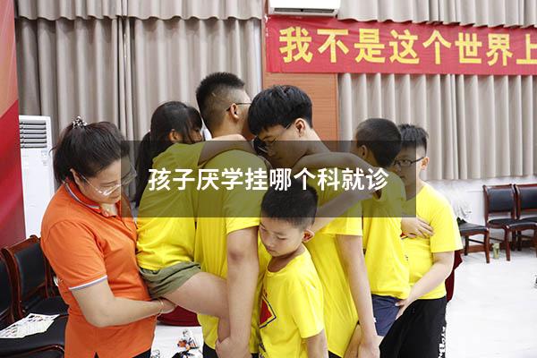 孩子厌学挂哪个科就诊