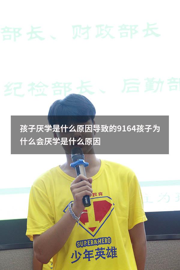 孩子厌学是什么原因导致的9164（孩子为什么会厌学是什么原因）