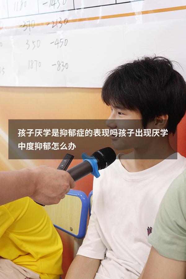 孩子厌学是抑郁症的表现吗（孩子出现厌学,中度抑郁怎么办）