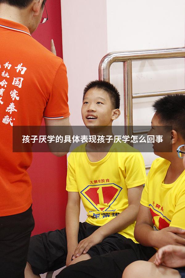 孩子厌学的具体表现（孩子厌学怎么回事）