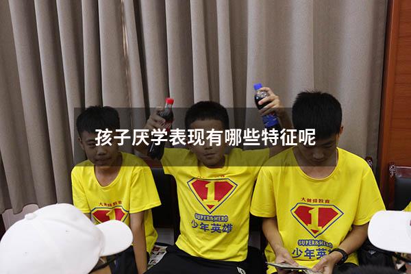 孩子厌学表现有哪些特征呢
