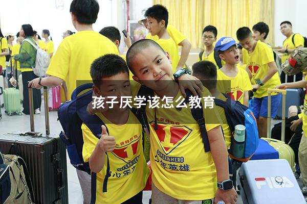 孩子厌学该怎么教育