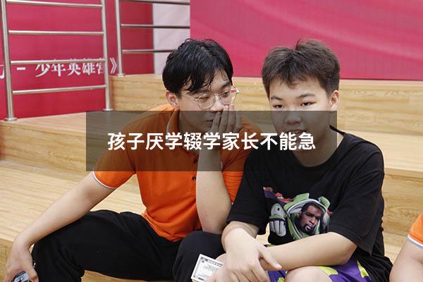 孩子厌学辍学家长不能急