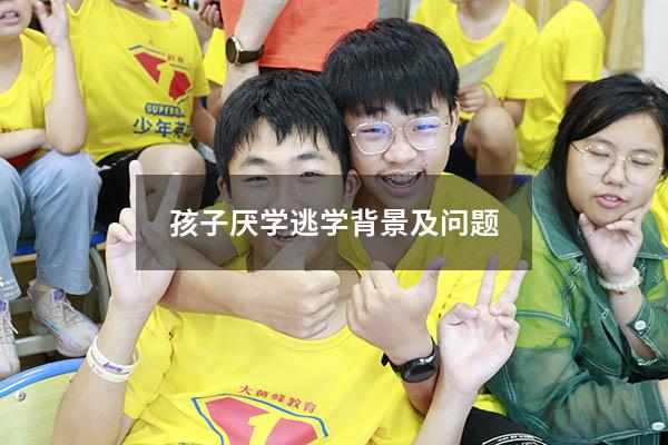 孩子厌学逃学背景及问题