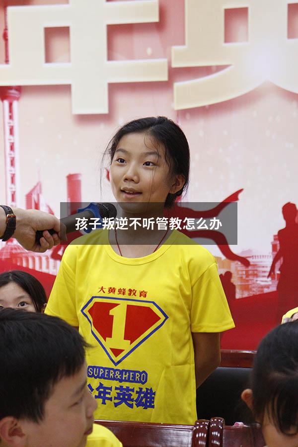 孩子叛逆不听管教怎么办