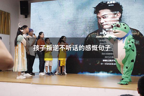 孩子叛逆不听话的感慨句子