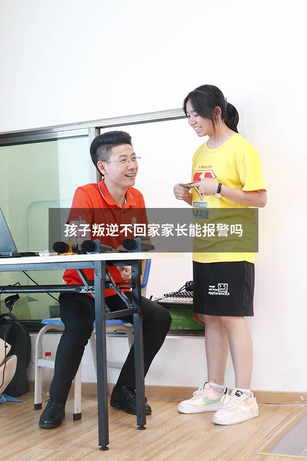 孩子叛逆不回家家长能报警吗