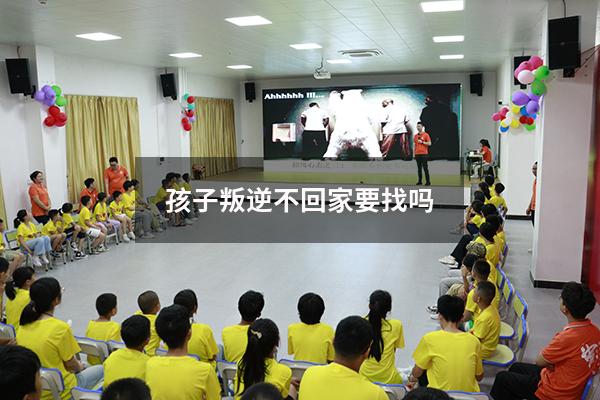 孩子叛逆不回家要找吗
