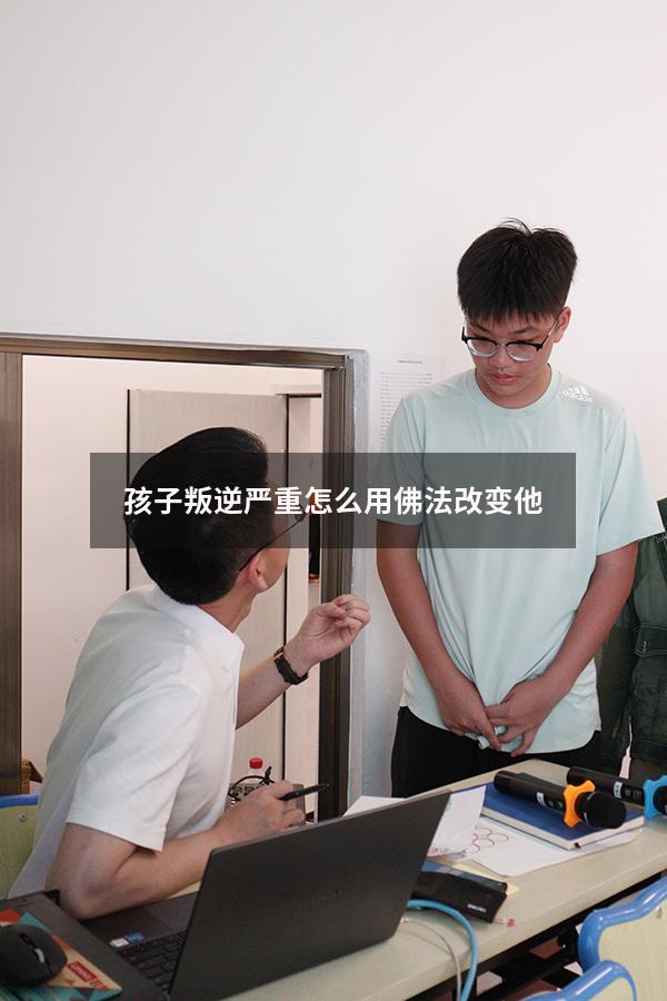 孩子叛逆严重怎么用佛法改变他