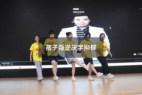 孩子叛逆厌学抑郁