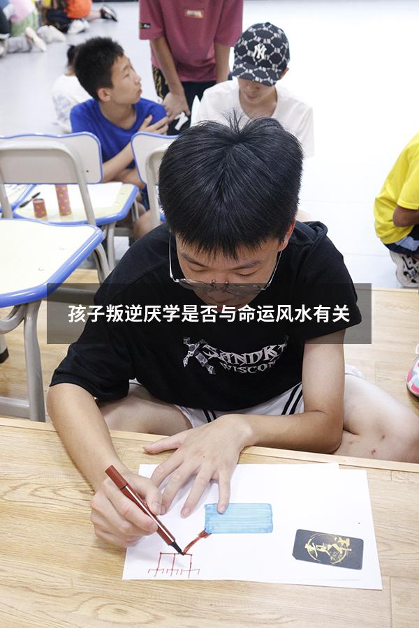 孩子叛逆厌学是否与命运风水有关