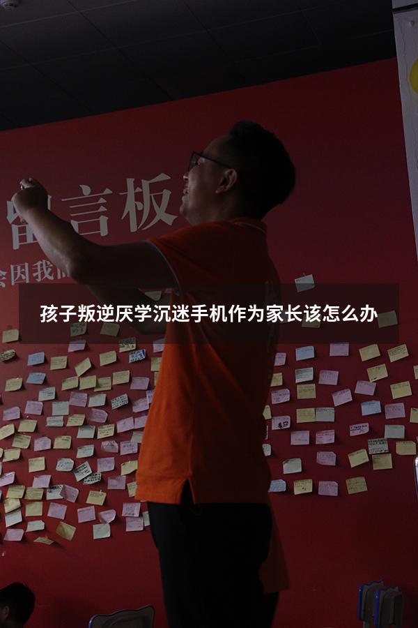 孩子叛逆厌学沉迷手机作为家长该怎么办