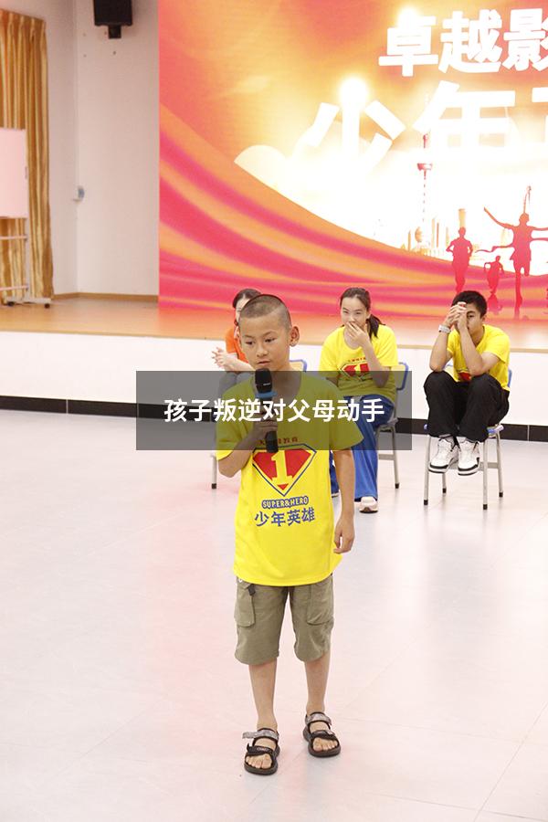 孩子叛逆对父母动手