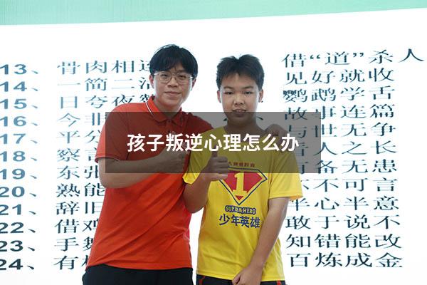 孩子叛逆心理怎么办