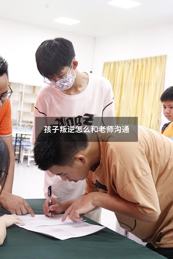孩子叛逆怎么和老师沟通