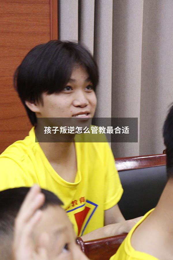 孩子叛逆怎么管教最合适