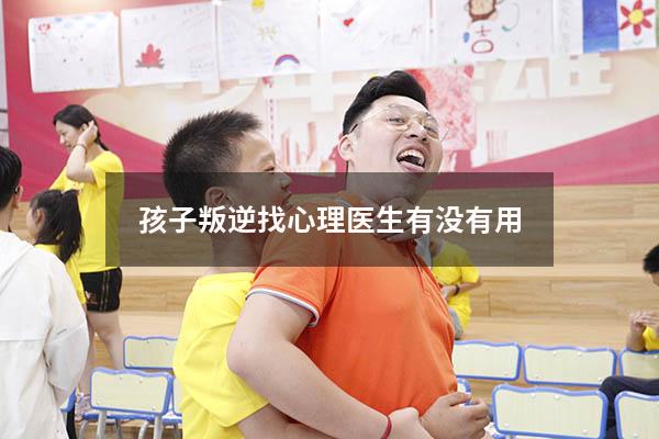 孩子叛逆找心理医生有没有用