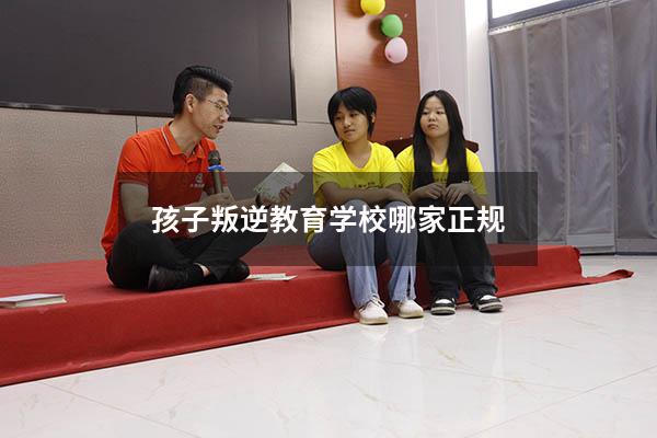 孩子叛逆教育学校哪家正规