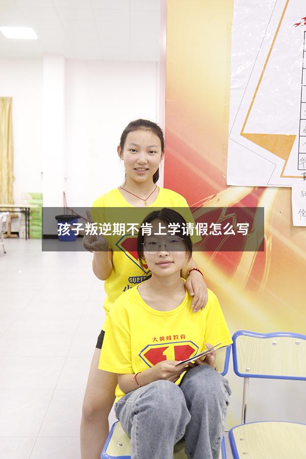 孩子叛逆期不肯上学请假怎么写