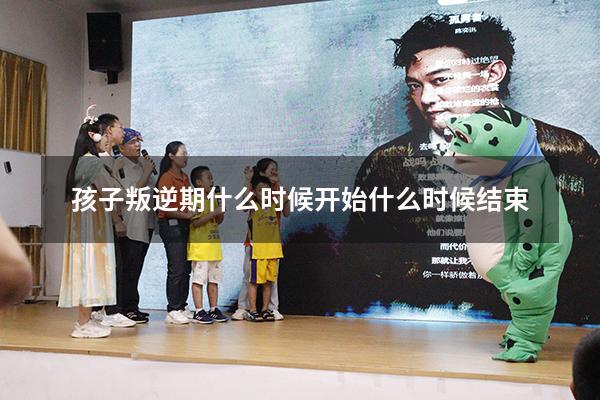 孩子叛逆期什么时候开始什么时候结束