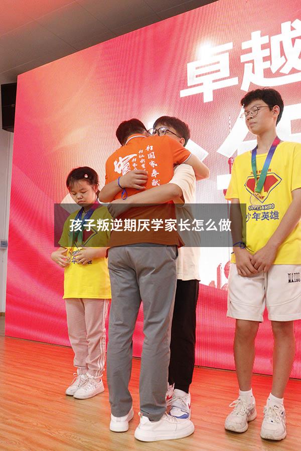 孩子叛逆期厌学家长怎么做