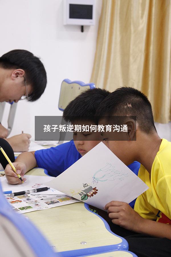 孩子叛逆期如何教育沟通
