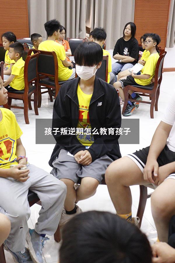 孩子叛逆期怎么教育孩子
