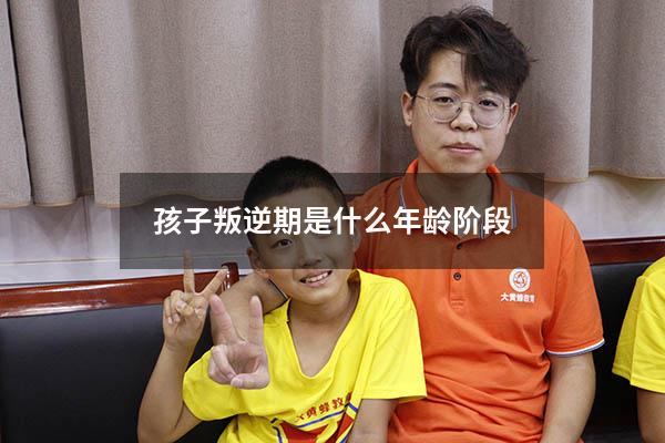 孩子叛逆期是什么年龄阶段