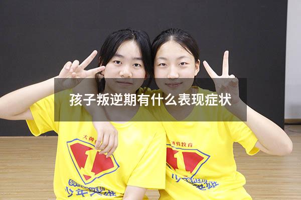 孩子叛逆期有什么表现症状
