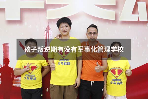 孩子叛逆期有没有军事化管理学校