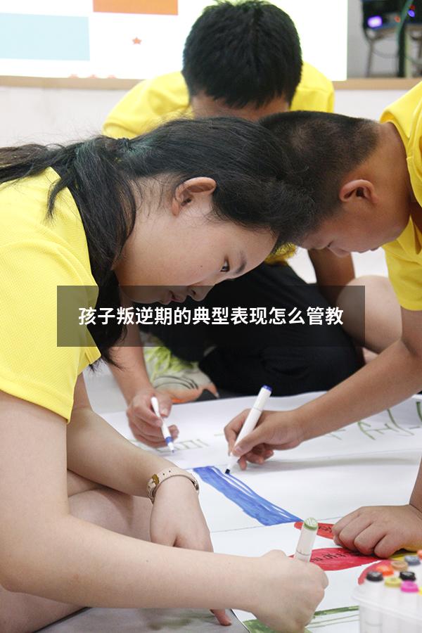 孩子叛逆期的典型表现怎么管教